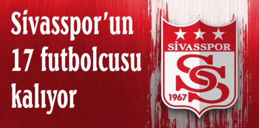 Sivasspor’un 17 futbolcusu kalıyor