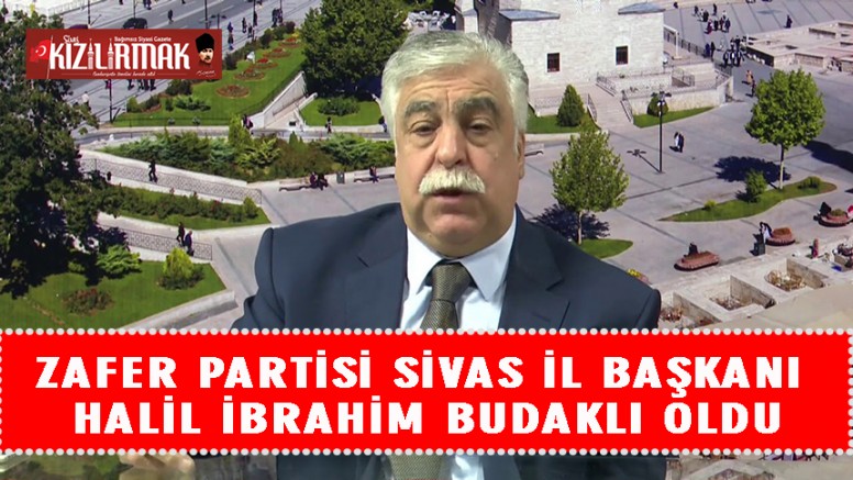 Zafer Partisi Sivas İl Başkanlığına Halil İbrahim Budaklı Atandı