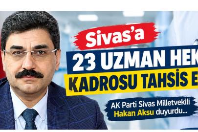 Sivas’a 23 Uzman Hekim Kadrosu Tahsis Edildi